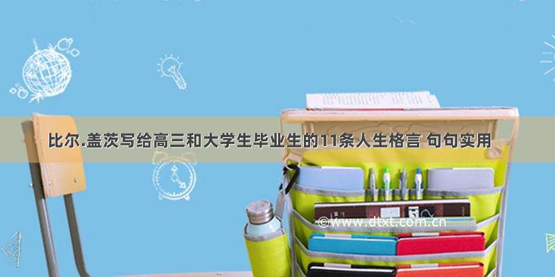 比尔.盖茨写给高三和大学生毕业生的11条人生格言 句句实用