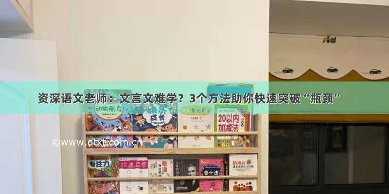 资深语文老师：文言文难学？3个方法助你快速突破“瓶颈”