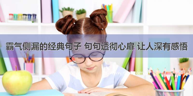 霸气侧漏的经典句子 句句透彻心扉 让人深有感悟