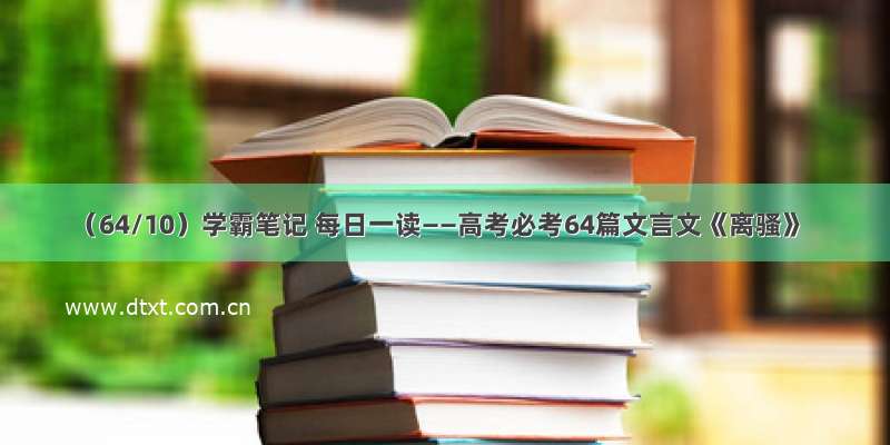 （64/10）学霸笔记 每日一读——高考必考64篇文言文《离骚》