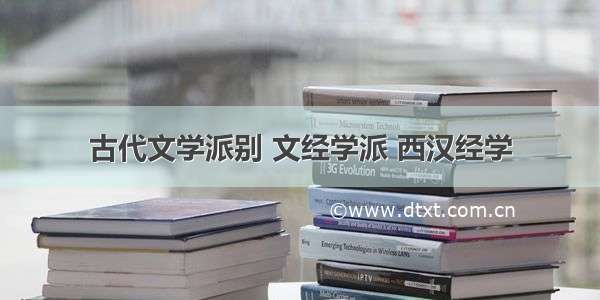 古代文学派别 文经学派 西汉经学