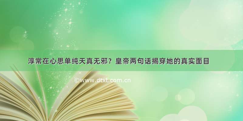 淳常在心思单纯天真无邪？皇帝两句话揭穿她的真实面目