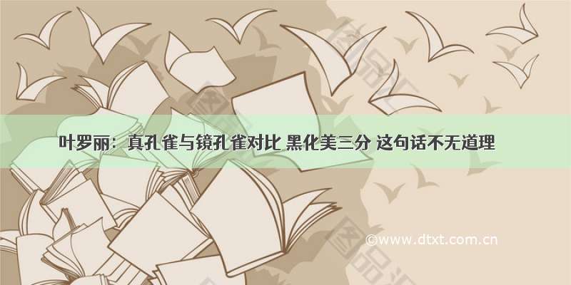 叶罗丽：真孔雀与镜孔雀对比 黑化美三分 这句话不无道理