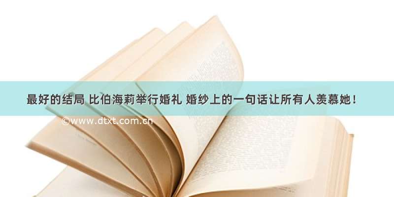 最好的结局 比伯海莉举行婚礼 婚纱上的一句话让所有人羡慕她！