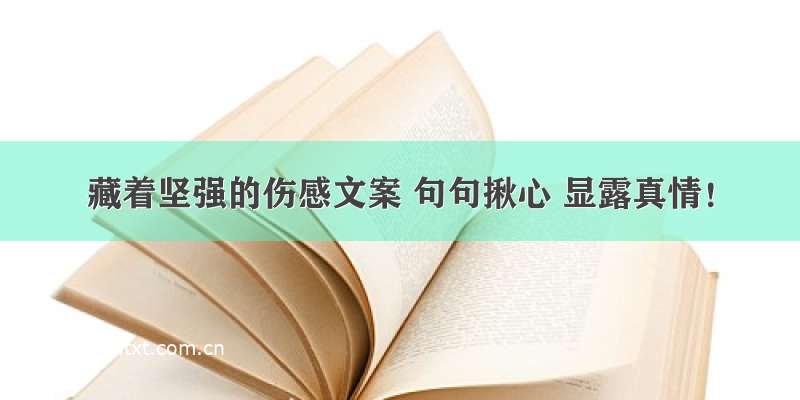 藏着坚强的伤感文案 句句揪心 显露真情！