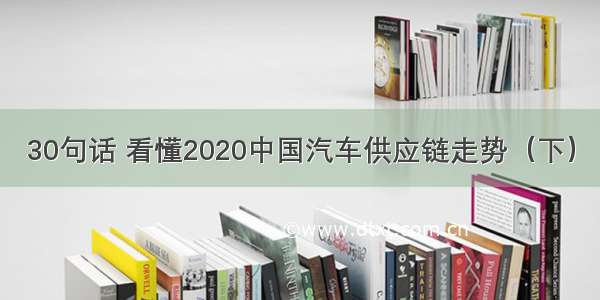 30句话 看懂2020中国汽车供应链走势（下）