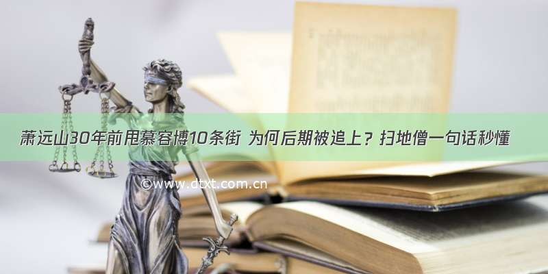 萧远山30年前甩慕容博10条街 为何后期被追上？扫地僧一句话秒懂