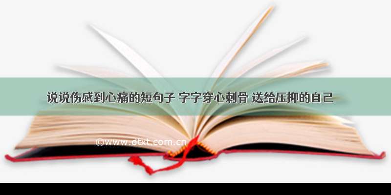 说说伤感到心痛的短句子 字字穿心刺骨 送给压抑的自己