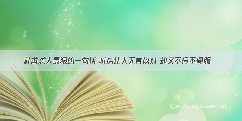 杜甫怼人最狠的一句话 听后让人无言以对 却又不得不佩服