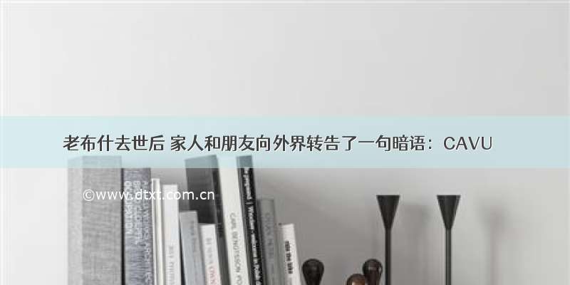 老布什去世后 家人和朋友向外界转告了一句暗语：CAVU