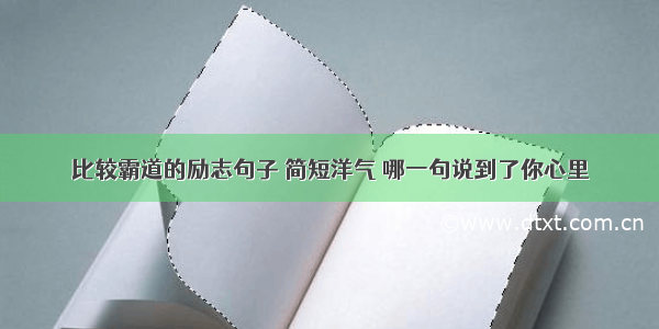 比较霸道的励志句子 简短洋气 哪一句说到了你心里