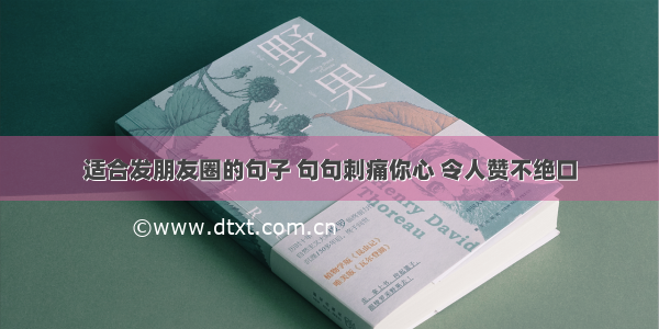 适合发朋友圈的句子 句句刺痛你心 令人赞不绝口