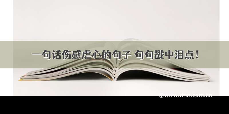 一句话伤感虐心的句子 句句戳中泪点！