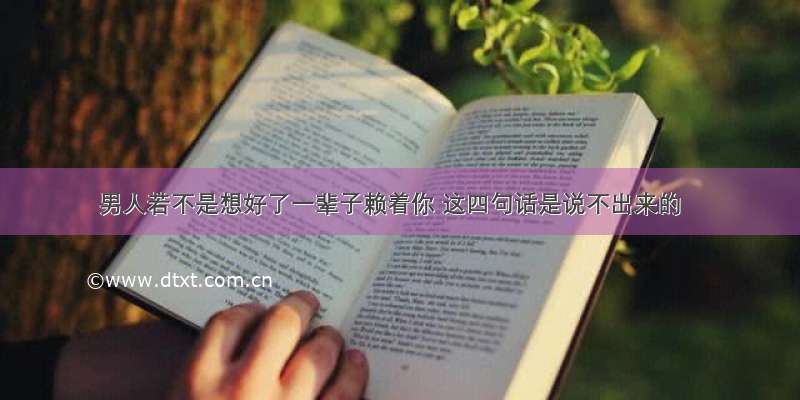 男人若不是想好了一辈子赖着你 这四句话是说不出来的