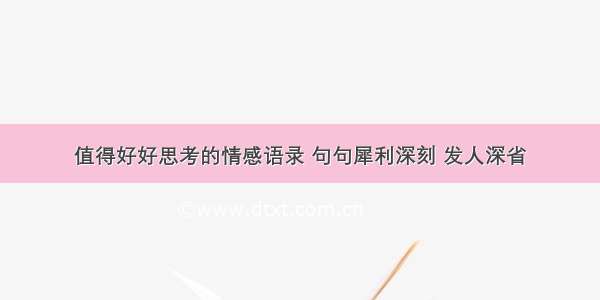 值得好好思考的情感语录 句句犀利深刻 发人深省