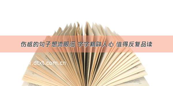 伤感的句子想流眼泪 字字精辟人心 值得反复品读