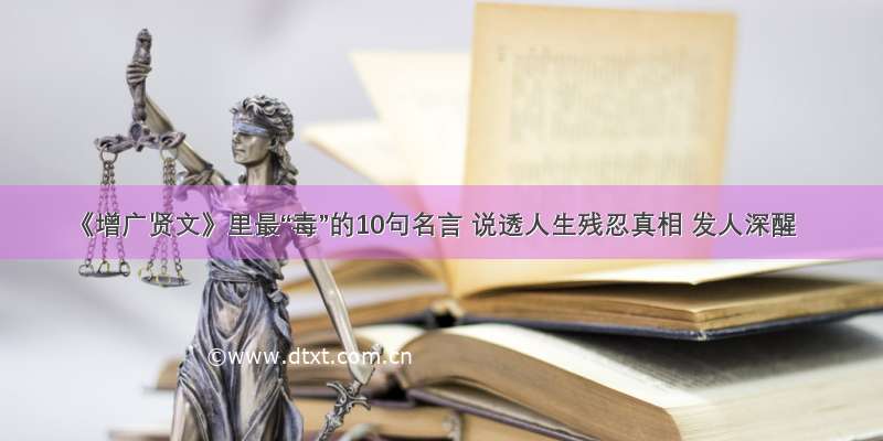 《增广贤文》里最“毒”的10句名言 说透人生残忍真相 发人深醒