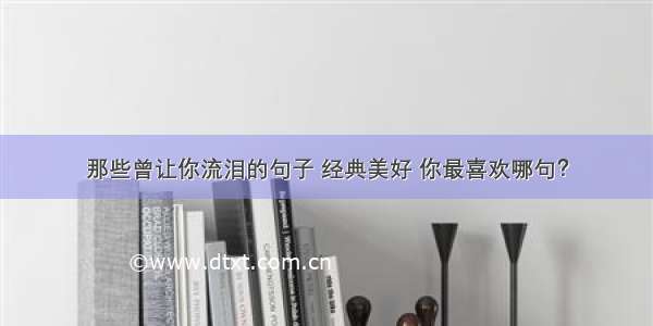 那些曾让你流泪的句子 经典美好 你最喜欢哪句？