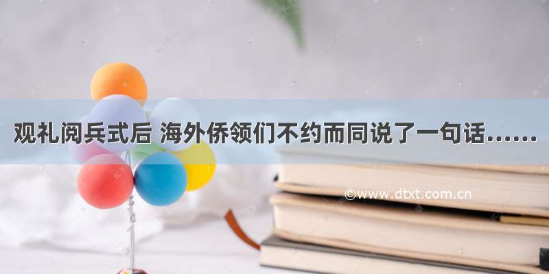 观礼阅兵式后 海外侨领们不约而同说了一句话……