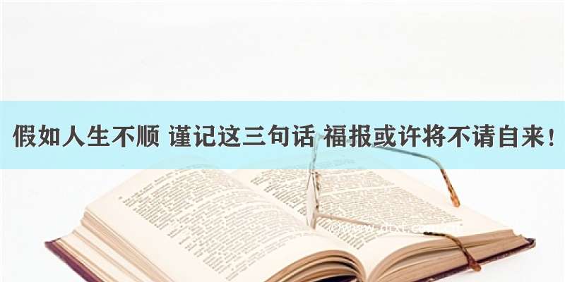 假如人生不顺 谨记这三句话 福报或许将不请自来！