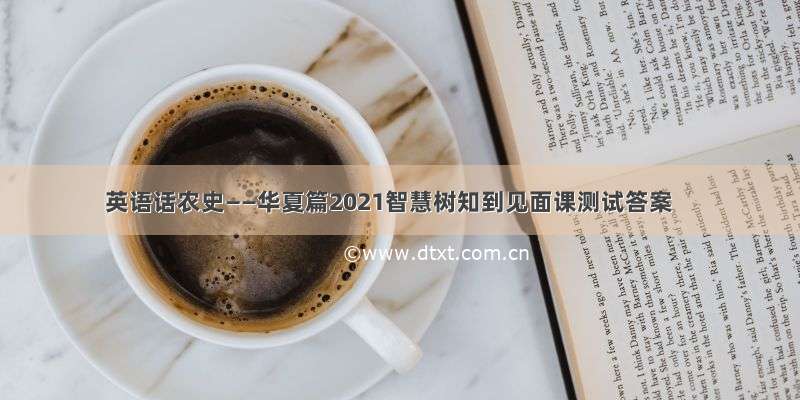 英语话农史——华夏篇2021智慧树知到见面课测试答案