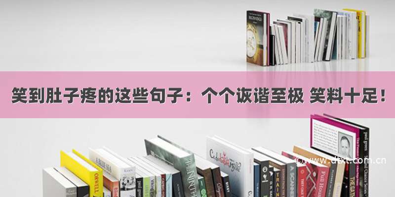 笑到肚子疼的这些句子：个个诙谐至极 笑料十足！