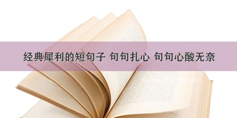 经典犀利的短句子 句句扎心 句句心酸无奈