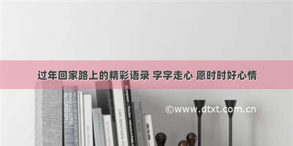 过年回家路上的精彩语录 字字走心 愿时时好心情