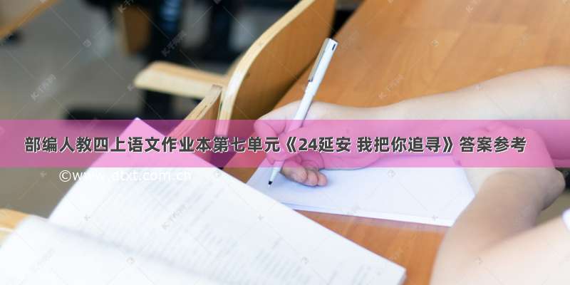 部编人教四上语文作业本第七单元《24延安 我把你追寻》答案参考