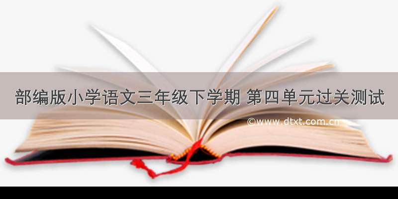 部编版小学语文三年级下学期 第四单元过关测试