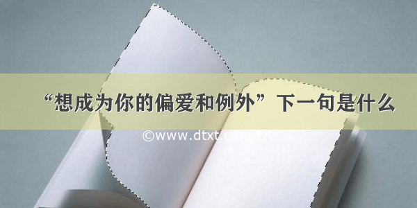 “想成为你的偏爱和例外”下一句是什么