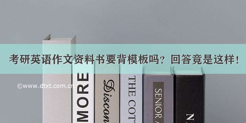 考研英语作文资料书要背模板吗？回答竟是这样！