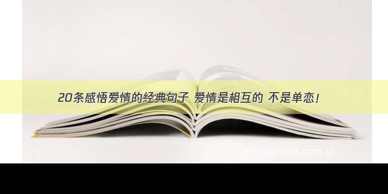 20条感悟爱情的经典句子 爱情是相互的 不是单恋！