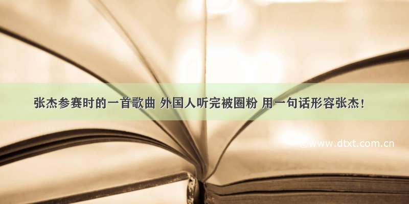 张杰参赛时的一首歌曲 外国人听完被圈粉 用一句话形容张杰！