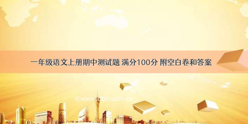 一年级语文上册期中测试题 满分100分 附空白卷和答案