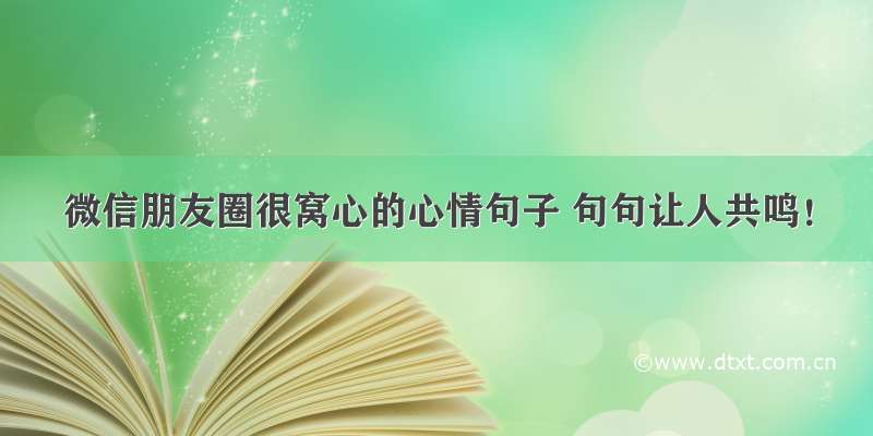 微信朋友圈很窝心的心情句子 句句让人共鸣！