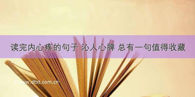 读完内心疼的句子 沁人心脾 总有一句值得收藏