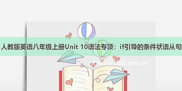 人教版英语八年级上册Unit 10语法专项：if引导的条件状语从句