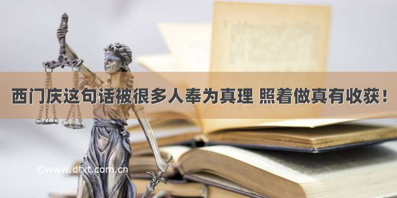 西门庆这句话被很多人奉为真理 照着做真有收获！