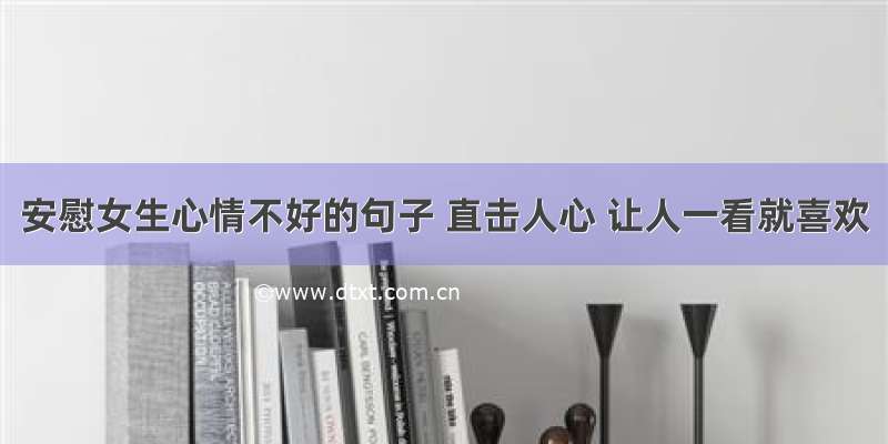 安慰女生心情不好的句子 直击人心 让人一看就喜欢