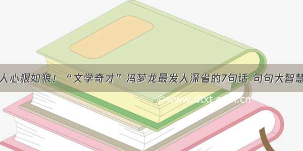 人心狠如狼！“文学奇才”冯梦龙最发人深省的7句话 句句大智慧