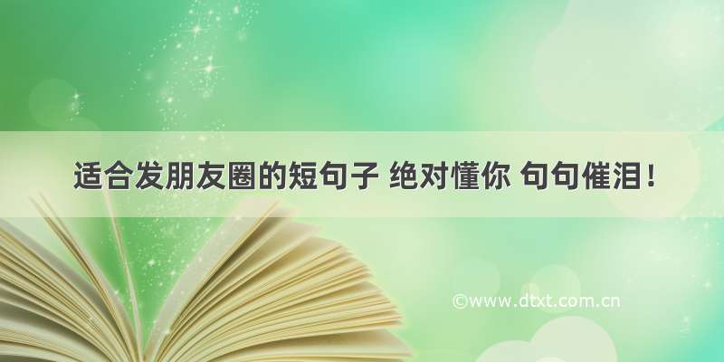 适合发朋友圈的短句子 绝对懂你 句句催泪！