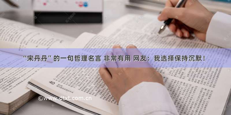 “宋丹丹”的一句哲理名言 非常有用 网友：我选择保持沉默！