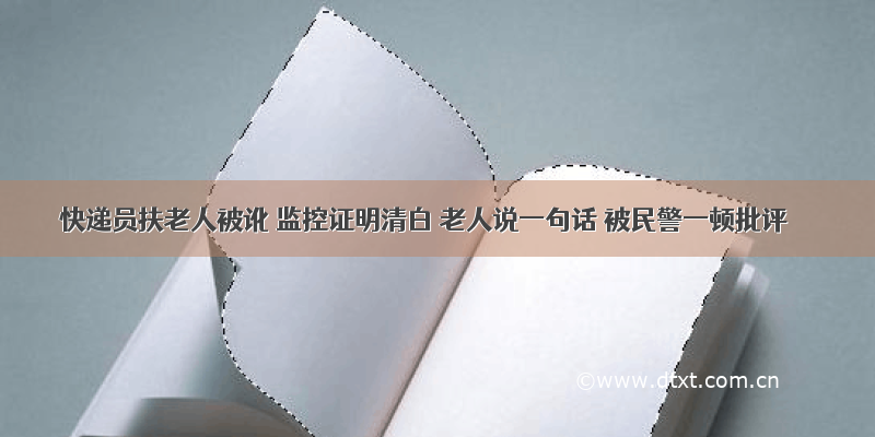 快递员扶老人被讹 监控证明清白 老人说一句话 被民警一顿批评