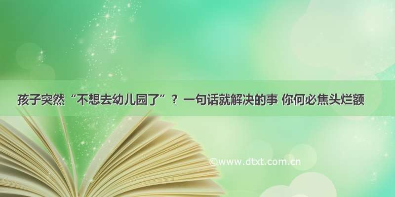 孩子突然“不想去幼儿园了”？一句话就解决的事 你何必焦头烂额