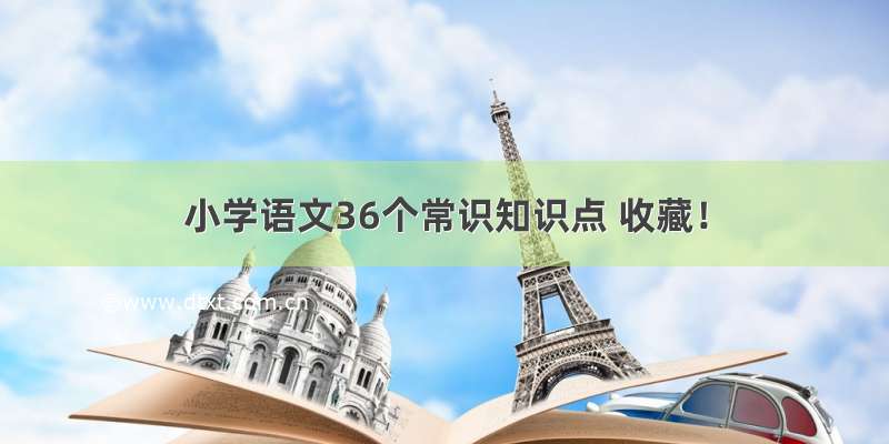 小学语文36个常识知识点 收藏！