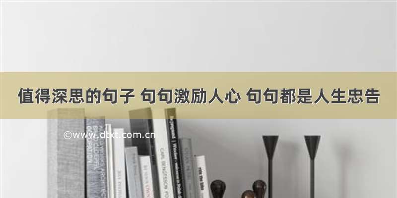 值得深思的句子 句句激励人心 句句都是人生忠告