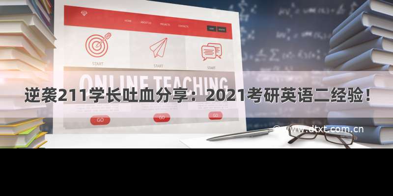 逆袭211学长吐血分享：2021考研英语二经验！