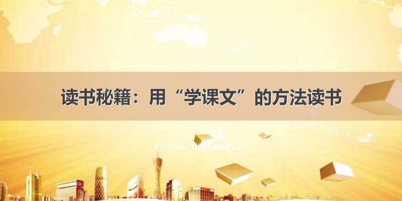 读书秘籍：用“学课文”的方法读书