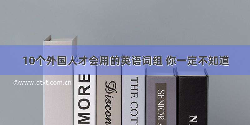 10个外国人才会用的英语词组 你一定不知道